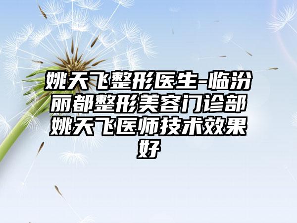 姚天飞整形医生-临汾丽都整形美容门诊部姚天飞医师技术效果好