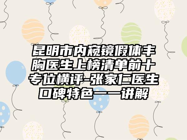 昆明市内窥镜假体丰胸医生上榜清单前十专位横评-张家仁医生口碑特色一一讲解