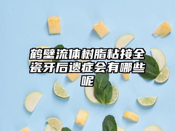 鹤壁流体树脂粘接全瓷牙后遗症会有哪些呢