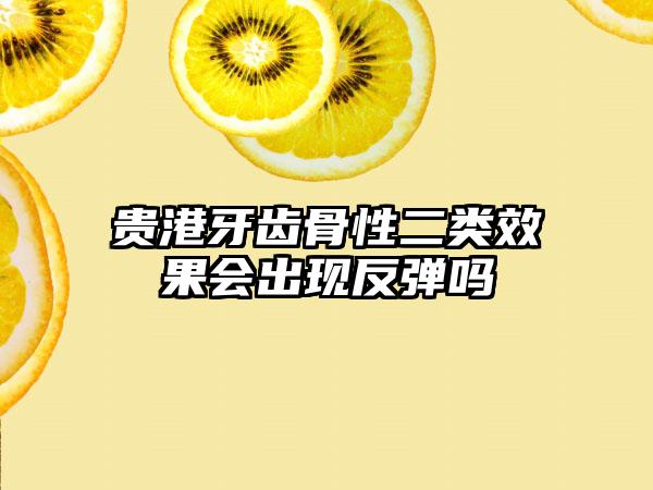 贵港牙齿骨性二类效果会出现反弹吗