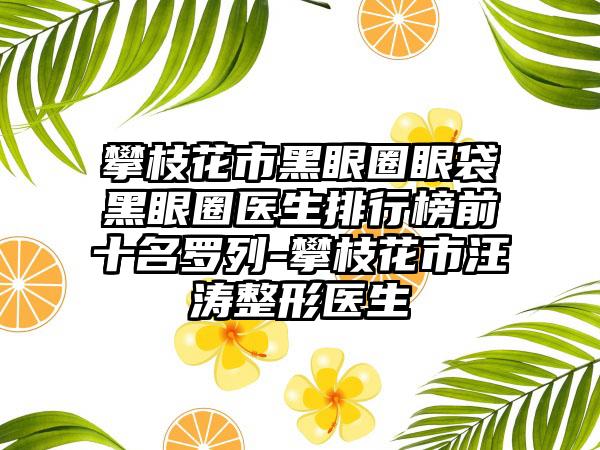 攀枝花市黑眼圈眼袋黑眼圈医生排行榜前十名罗列-攀枝花市汪涛整形医生