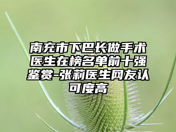 南充市下巴长做手术医生在榜名单前十强鉴赏-张莉医生网友认可度高