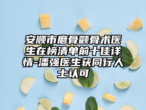 安顺市磨骨颧骨术医生在榜清单前十佳详情-潘强医生获同行人士认可