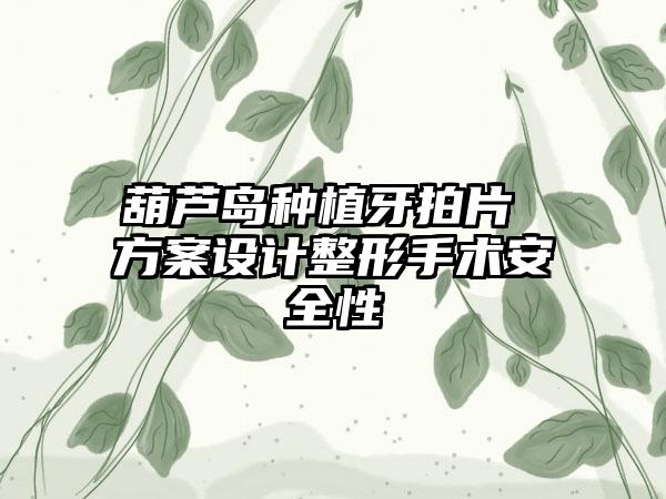 葫芦岛种植牙拍片 方案设计整形手术安全性