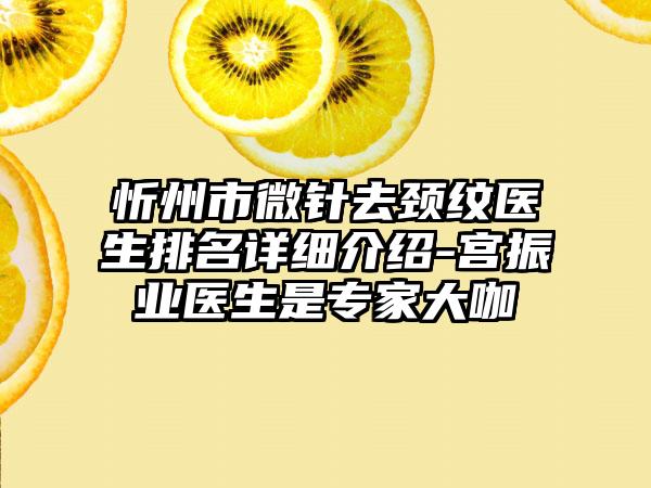 忻州市微针去颈纹医生排名详细介绍-宫振业医生是专家大咖