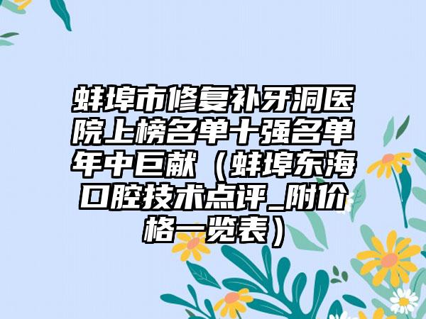 蚌埠市修复补牙洞医院上榜名单十强名单年中巨献（蚌埠东海口腔技术点评_附价格一览表）