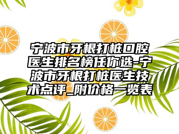 宁波市牙根打桩口腔医生排名榜任你选-宁波市牙根打桩医生技术点评_附价格一览表