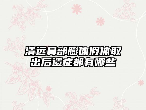 清远鼻部膨体假体取出后遗症都有哪些