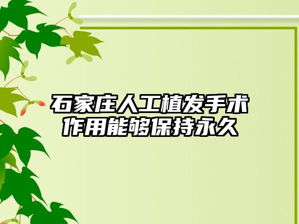 石家庄人工植发手术作用能够保持永久