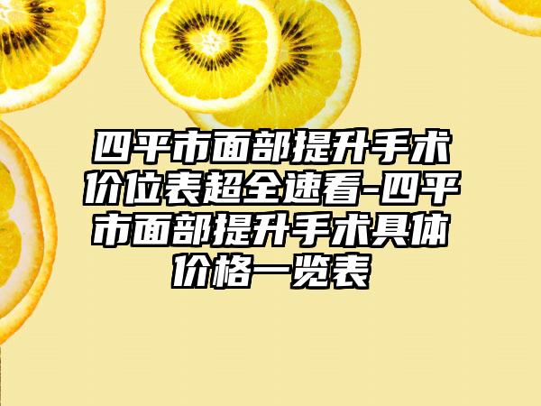 四平市面部提升手术价位表超全速看-四平市面部提升手术具体价格一览表