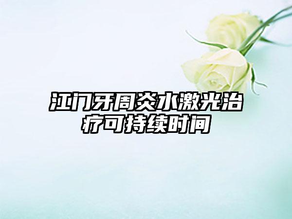 江门牙周炎水激光治疗可持续时间