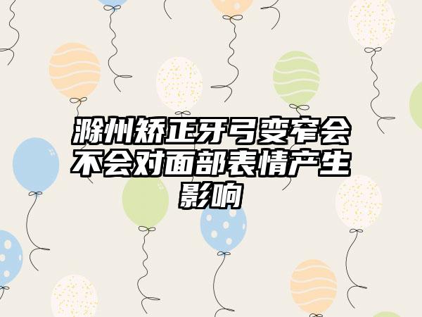 滁州矫正牙弓变窄会不会对面部表情产生影响