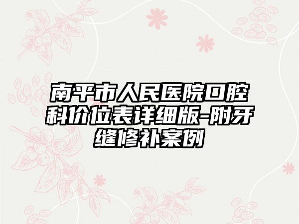 南平市人民医院口腔科价位表详细版-附牙缝修补案例