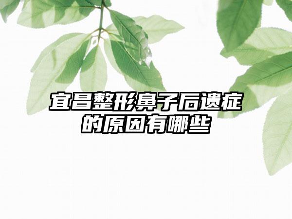 宜昌整形鼻子后遗症的原因有哪些