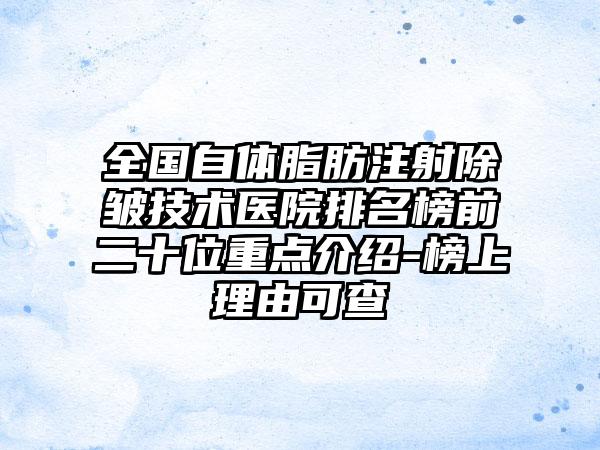 全国自体脂肪注射除皱技术医院排名榜前二十位重点介绍-榜上理由可查