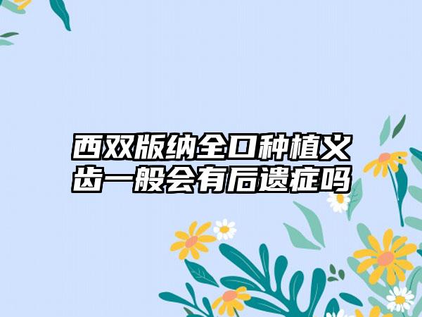 西双版纳全口种植义齿一般会有后遗症吗