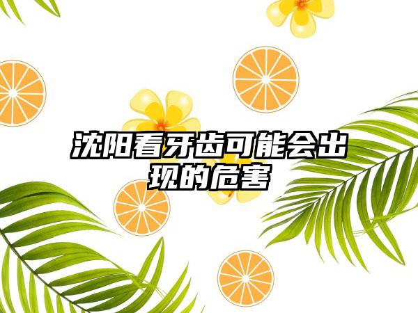 沈阳看牙齿可能会出现的危害