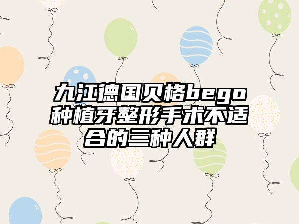 九江德国贝格bego种植牙整形手术不适合的三种人群