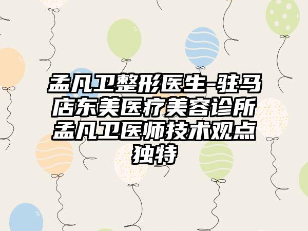 孟凡卫整形医生-驻马店东美医疗美容诊所孟凡卫医师技术观点独特