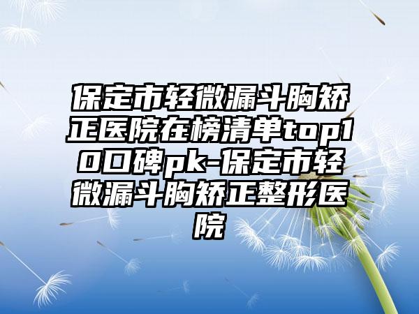 保定市轻微漏斗胸矫正医院在榜清单top10口碑pk-保定市轻微漏斗胸矫正整形医院