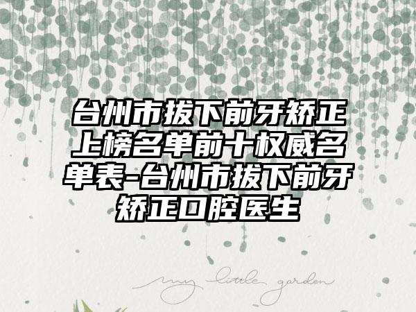 台州市拔下前牙矫正上榜名单前十权威名单表-台州市拔下前牙矫正口腔医生