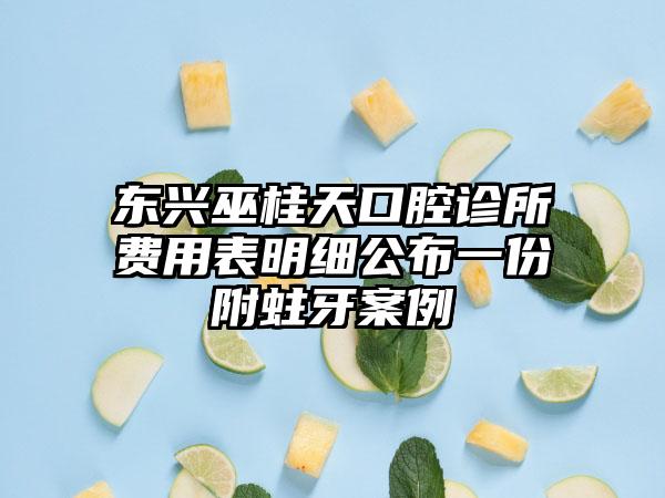 东兴巫桂天口腔诊所费用表明细公布一份附蛀牙案例