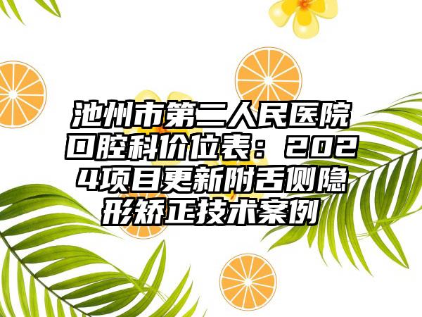 池州市第二人民医院口腔科价位表：2024项目更新附舌侧隐形矫正技术案例