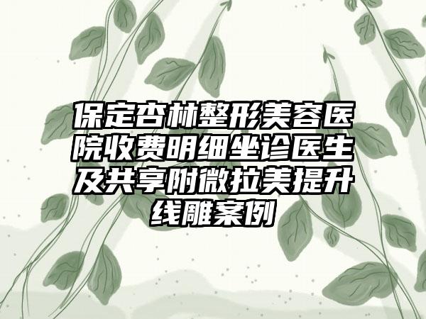 保定杏林整形美容医院收费明细坐诊医生及共享附微拉美提升线雕案例