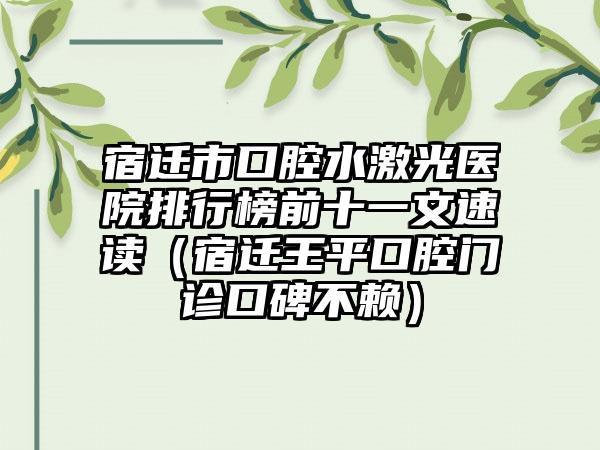 宿迁市口腔水激光医院排行榜前十一文速读（宿迁王平口腔门诊口碑不赖）