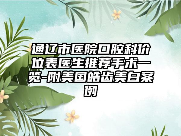 通辽市医院口腔科价位表医生推荐手术一览-附美国皓齿美白案例