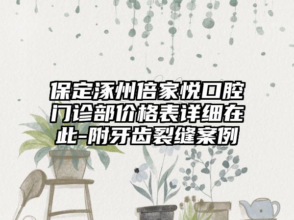 保定涿州倍家悦口腔门诊部价格表详细在此-附牙齿裂缝案例