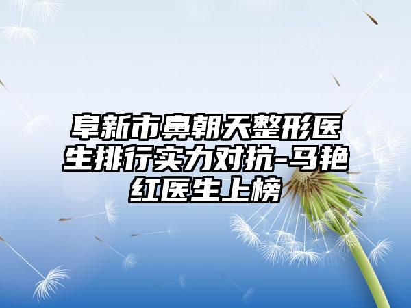 阜新市鼻朝天整形医生排行实力对抗-马艳红医生上榜