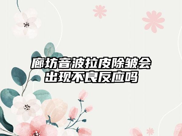 廊坊音波拉皮除皱会出现不良反应吗