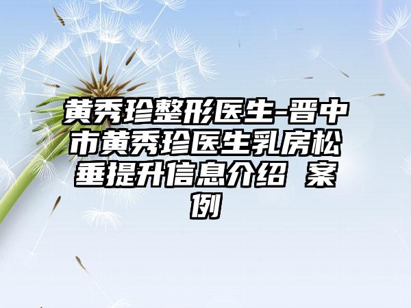 黄秀珍整形医生-晋中市黄秀珍医生乳房松垂提升信息介绍 案例