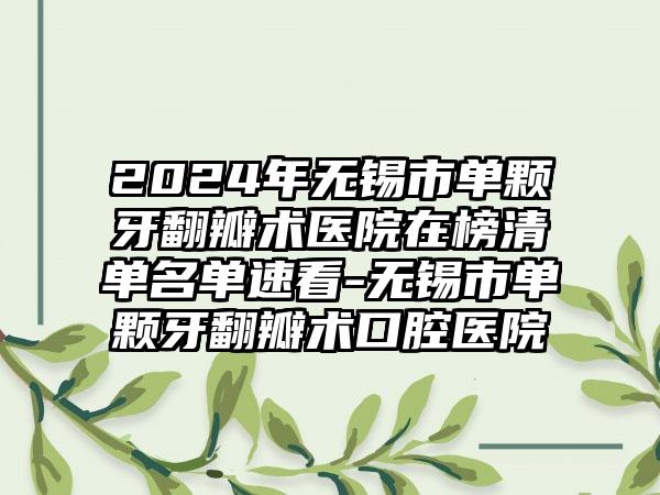 2024年无锡市单颗牙翻瓣术医院在榜清单名单速看-无锡市单颗牙翻瓣术口腔医院