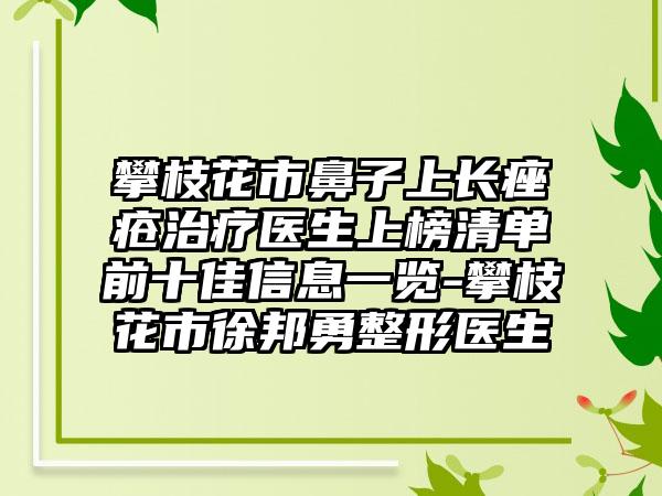 攀枝花市鼻子上长痤疮治疗医生上榜清单前十佳信息一览-攀枝花市徐邦勇整形医生