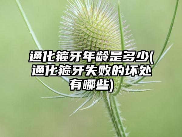 通化箍牙年龄是多少(通化箍牙失败的坏处有哪些)