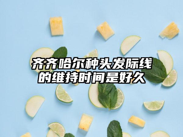 齐齐哈尔种头发际线的维持时间是好久