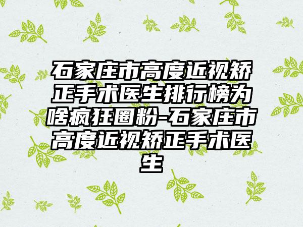 石家庄市高度近视矫正手术医生排行榜为啥疯狂圈粉-石家庄市高度近视矫正手术医生