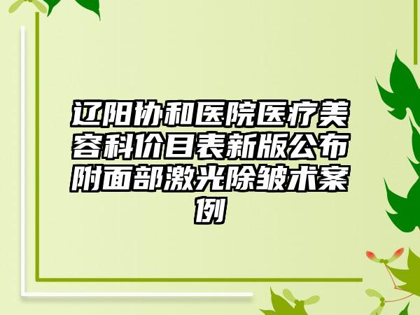 辽阳协和医院医疗美容科价目表新版公布附面部激光除皱术案例