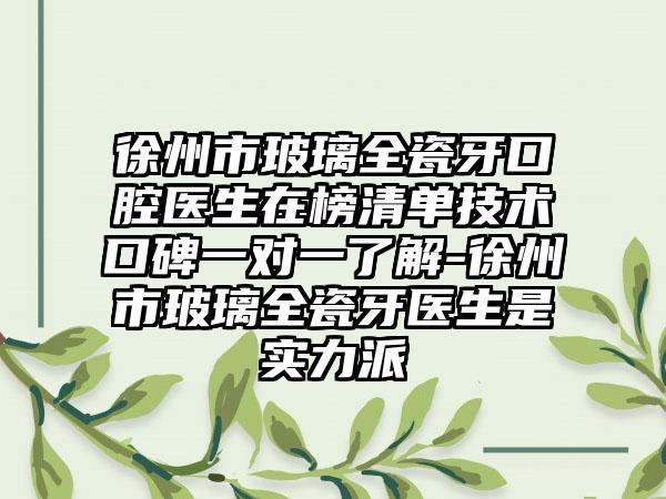 徐州市玻璃全瓷牙口腔医生在榜清单技术口碑一对一了解-徐州市玻璃全瓷牙医生是实力派