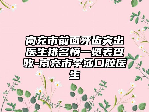 南充市前面牙齿突出医生排名榜一览表查收-南充市李莎口腔医生