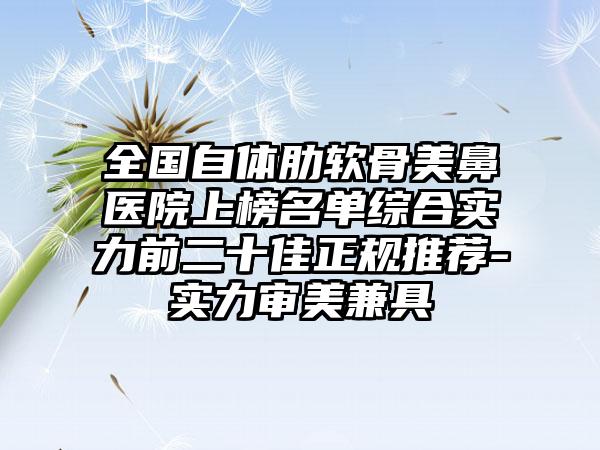 全国自体肋软骨美鼻医院上榜名单综合实力前二十佳正规推荐-实力审美兼具