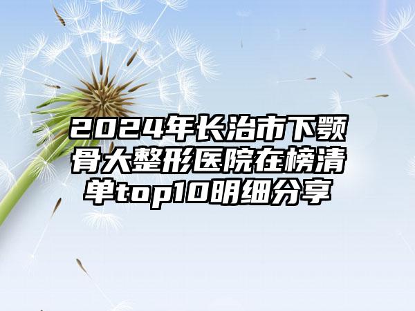 2024年长治市下颚骨大整形医院在榜清单top10明细分享