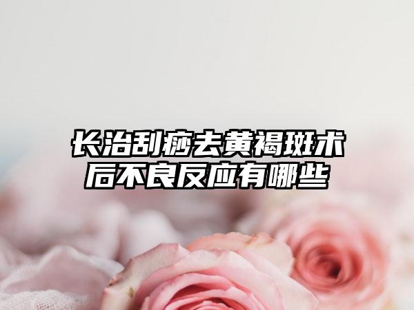 长治刮痧去黄褐斑术后不良反应有哪些