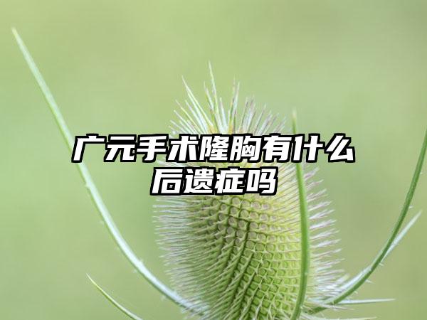 广元手术隆胸有什么后遗症吗