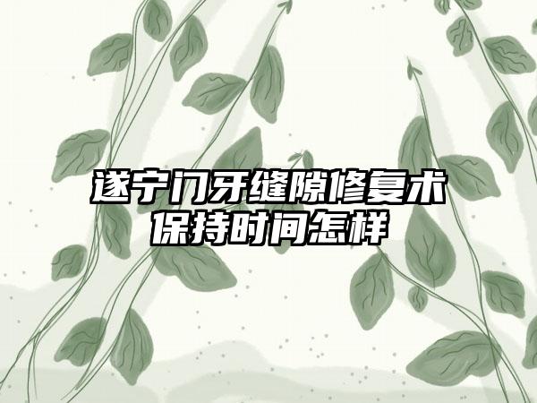 遂宁门牙缝隙修复术保持时间怎样