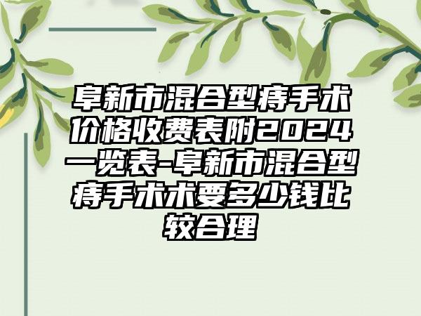 阜新市混合型痔手术价格收费表附2024一览表-阜新市混合型痔手术术要多少钱比较合理