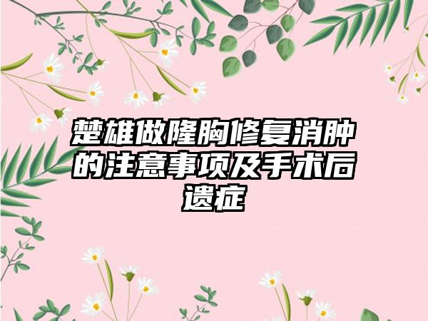 楚雄做隆胸修复消肿的注意事项及手术后遗症