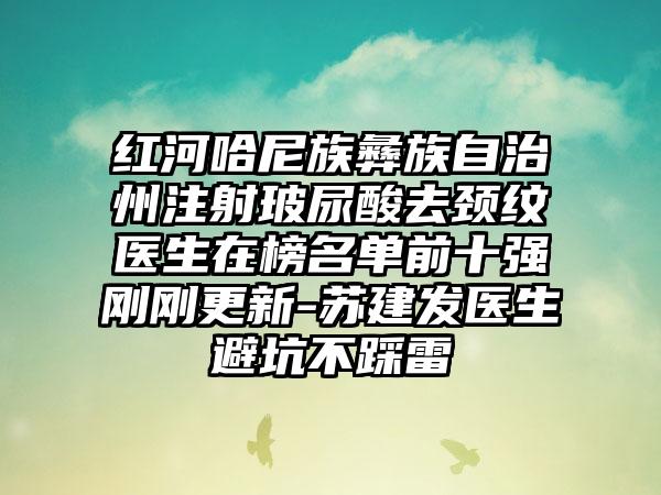 红河哈尼族彝族自治州注射玻尿酸去颈纹医生在榜名单前十强刚刚更新-苏建发医生避坑不踩雷